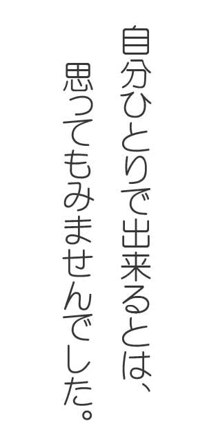 自分ひとりで出来とは思ってもみませんでした